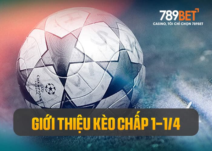 Giới thiệu kèo chấp 1 1/4 Giới thiệu kèo chấp 1 1/4