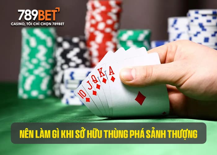 Hay tỏ ra bình thản khi sở hữu thùng phá sảnh thượng để tránh đối thủ bỏ bài Hay tỏ ra bình thản khi sở hữu thùng phá sảnh thượng để tránh đối thủ bỏ bài