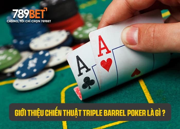 Triple Barrel Poker là chiến thuật đặt cược lớn 3 lần liên tiếp Triple Barrel Poker là chiến thuật đặt cược lớn 3 lần liên tiếp